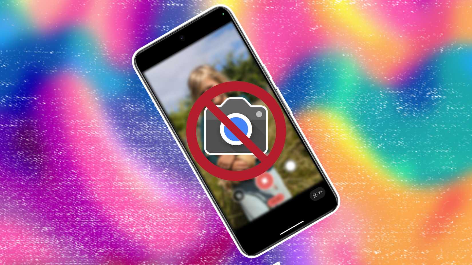 A phone on a colorful background with the Google Pixel camera app icon over the screen, overlayed by a red circle with a cross through it