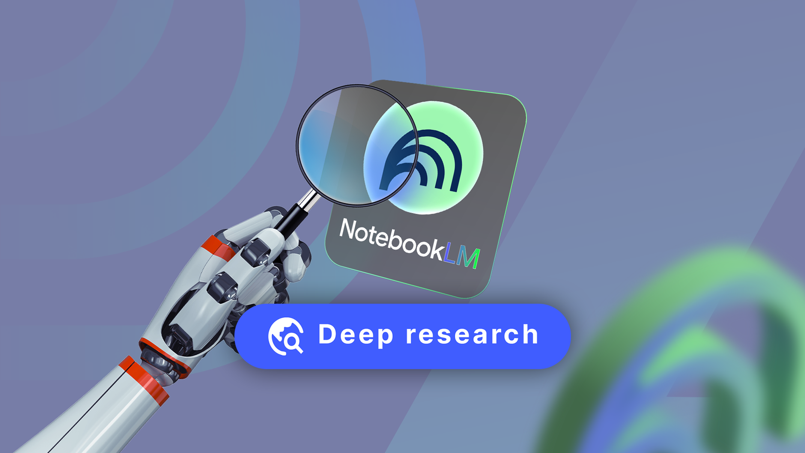 Robotic hand holding a magnifying glass over the NotebookLM icon, with a blue 'Deep research' button below.